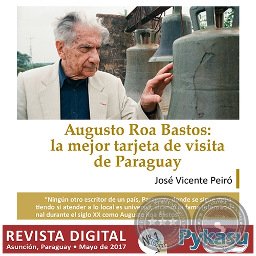 AUGUSTO ROA BASTOS: LA MEJOR TARJETA DE VISITA DE PARAGUAY - Por JOSÉ VICENTE PEIRÓ - Páginas 14 al 17 - PYKASU Nº 1 Revista Digital - Mayo 2017